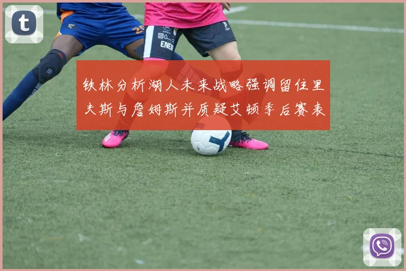 铁林分析湖人未来战略强调留住里夫斯与詹姆斯并质疑艾顿季后赛表现