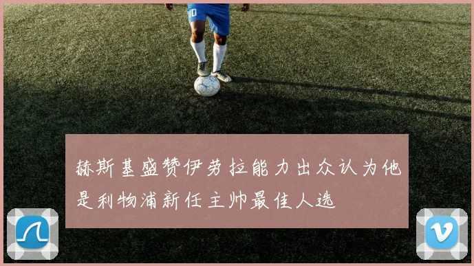 赫斯基盛赞伊劳拉能力出众认为他是利物浦新任主帅最佳人选